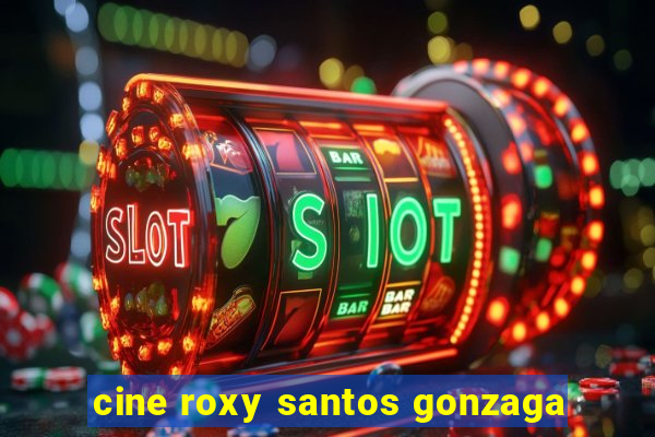 cine roxy santos gonzaga